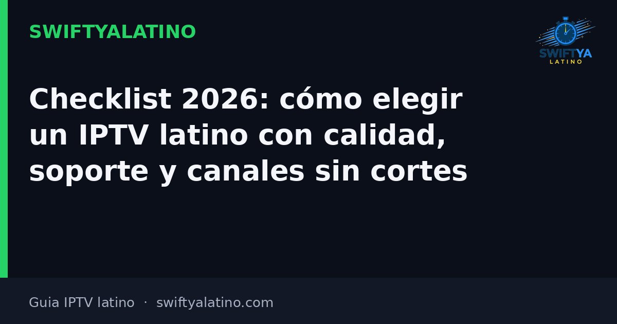Checklist 2026: cómo elegir un IPTV latino con calidad, soporte y canales sin cortes