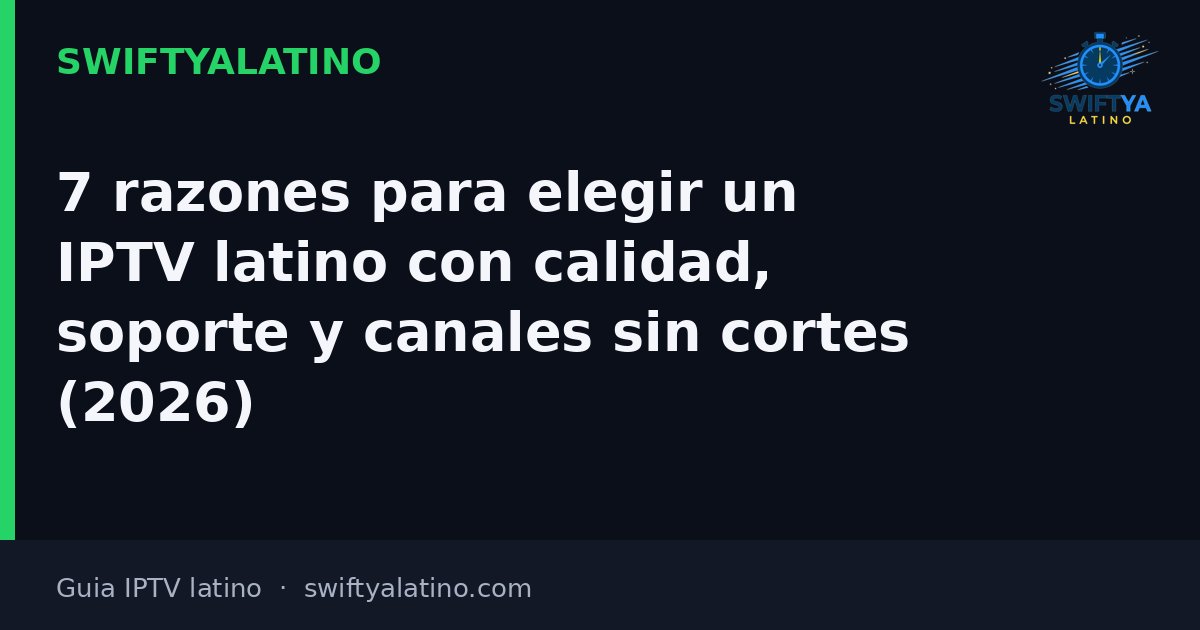 7 razones para elegir un IPTV latino con calidad, soporte y canales sin cortes (2026)