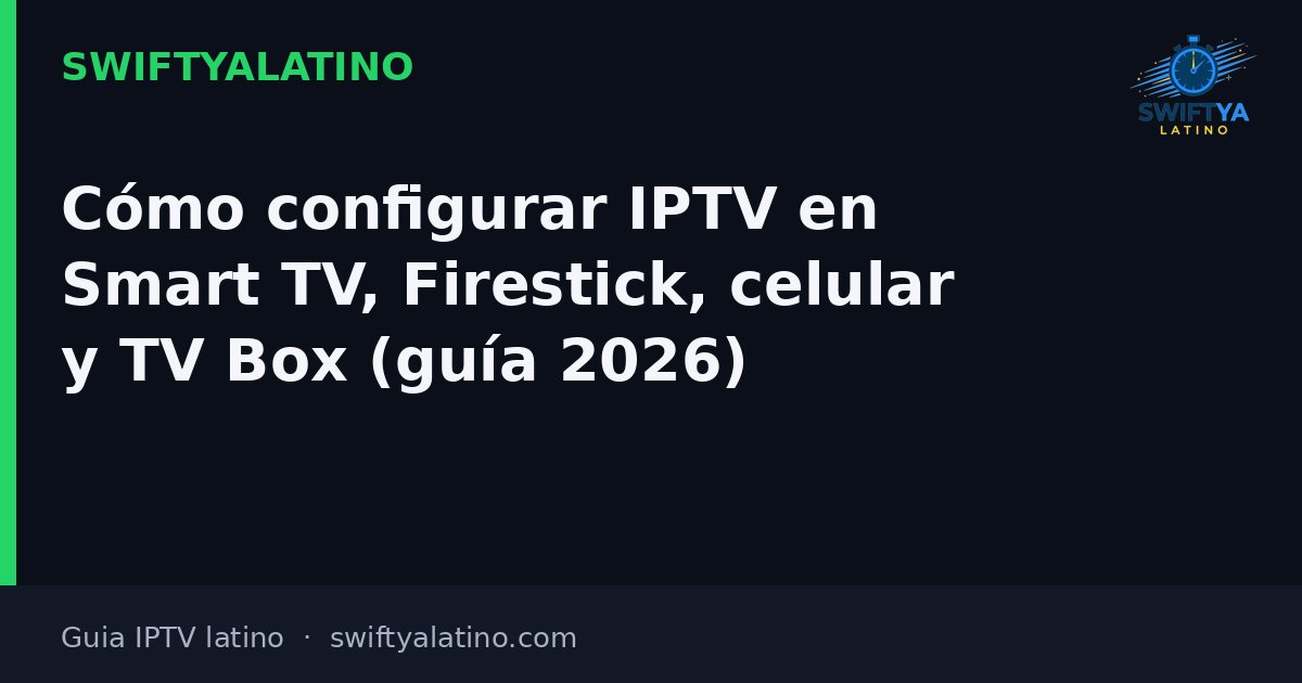 Cómo configurar IPTV en Smart TV, Firestick, celular y TV Box (guía 2026)