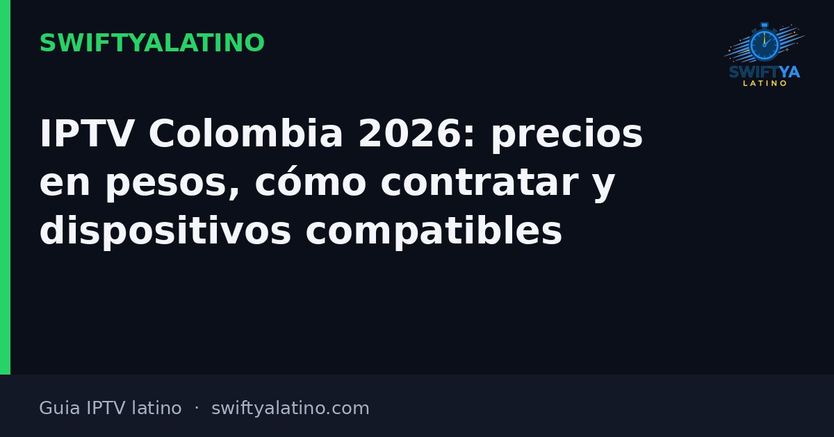 IPTV Colombia 2026: precios en pesos, cómo contratar y dispositivos compatibles