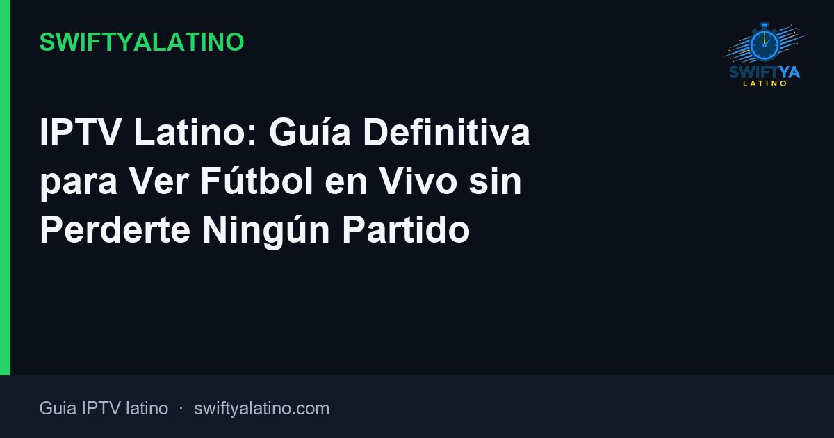 IPTV Latino: Guía Definitiva para Ver Fútbol en Vivo