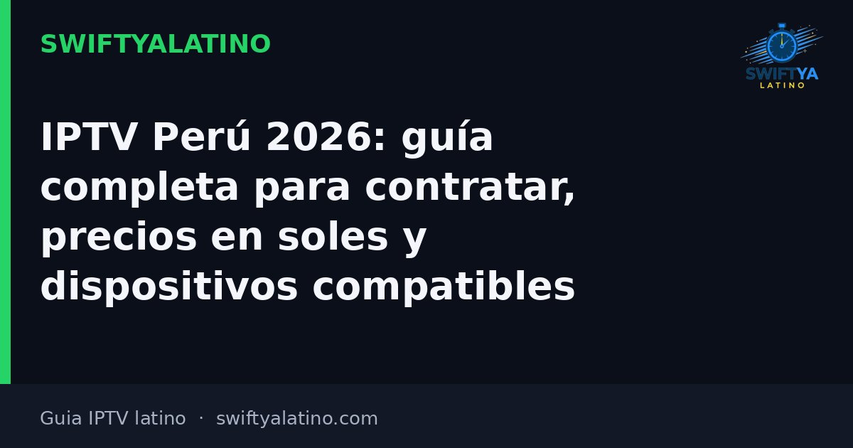 IPTV Perú 2026: guía completa para contratar, precios en soles y dispositivos compatibles