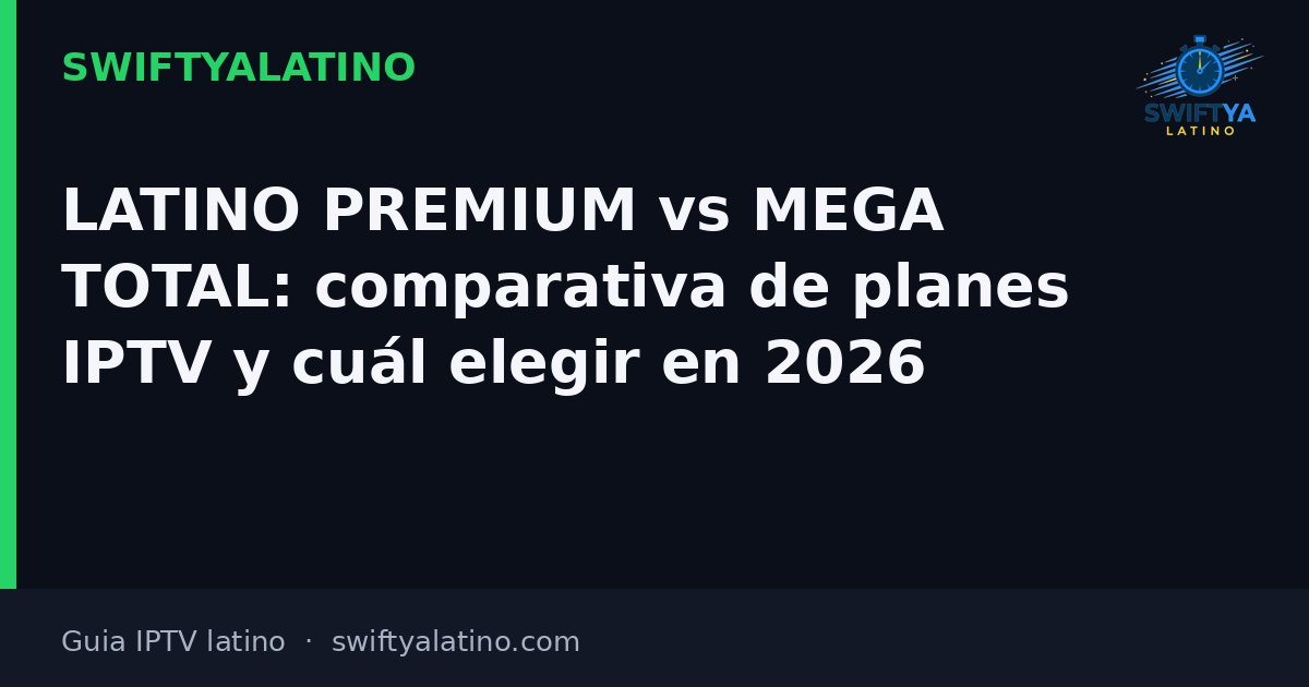 LATINO PREMIUM vs MEGA TOTAL: comparativa de planes IPTV y cuál elegir en 2026
