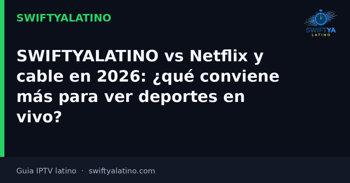 SWIFTYALATINO vs Netflix y cable en 2026: ¿qué conviene más para ver deportes en vivo?