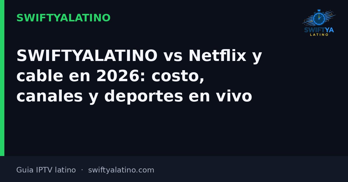 SWIFTYALATINO vs Netflix y cable en 2026: costo, canales y deportes en vivo