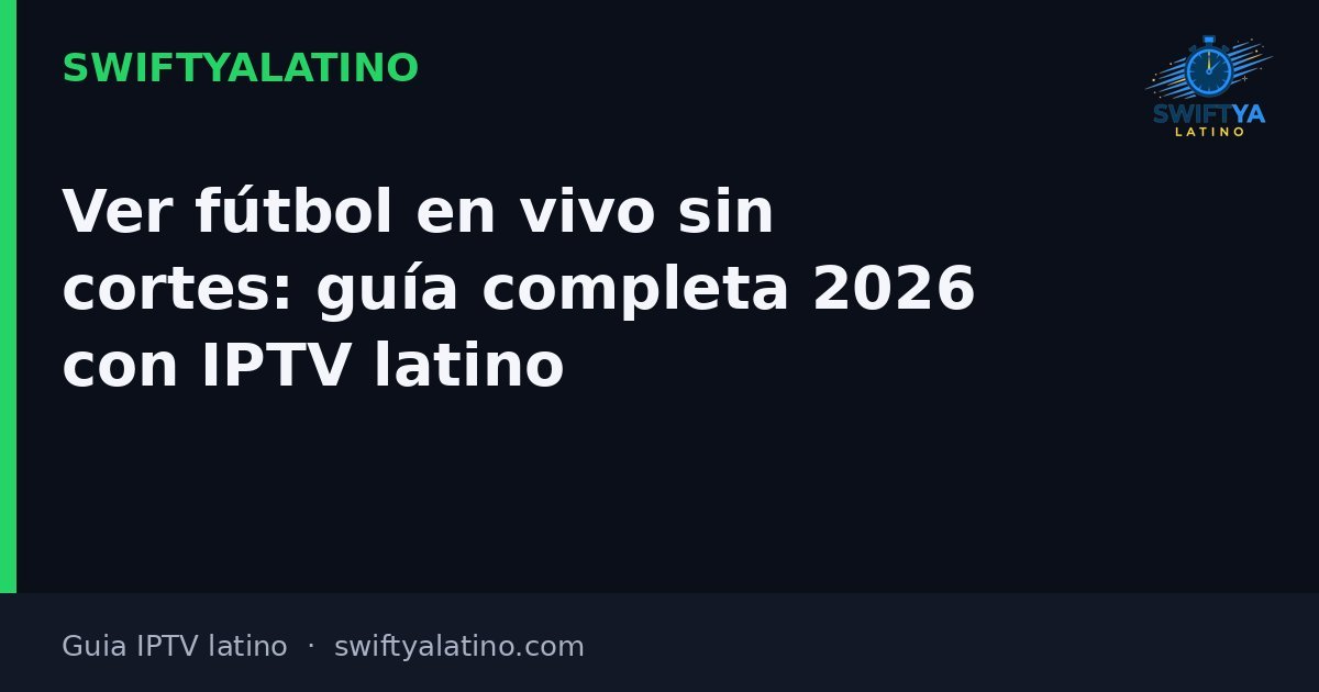Ver fútbol en vivo sin cortes: guía completa 2026 con IPTV latino